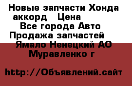 Новые запчасти Хонда аккорд › Цена ­ 3 000 - Все города Авто » Продажа запчастей   . Ямало-Ненецкий АО,Муравленко г.